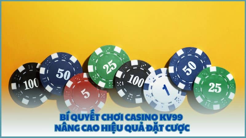 Bí quyết chơi Casino KV99 nâng cao hiệu quả đặt cược