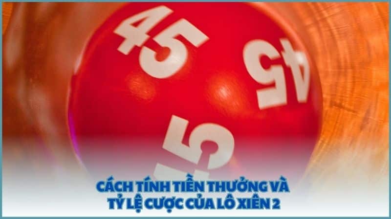 Cách tính tiền thưởng và tỷ lệ cược của lô xiên 2