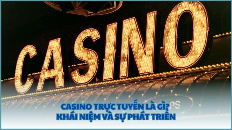 Casino trực tuyến là gì? Khái niệm và sự phát triển