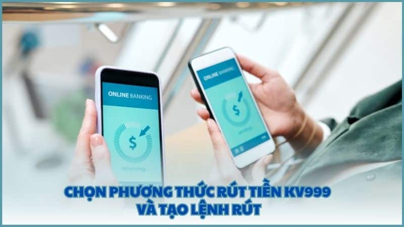 Chọn phương thức rút tiền KV999 và tạo lệnh rút