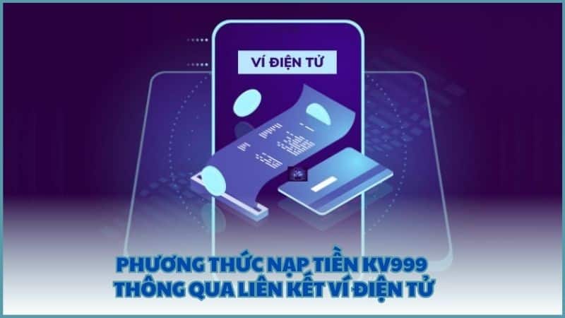 Phương thức nạp tiền KV999 thông qua liên kết ví điện tử