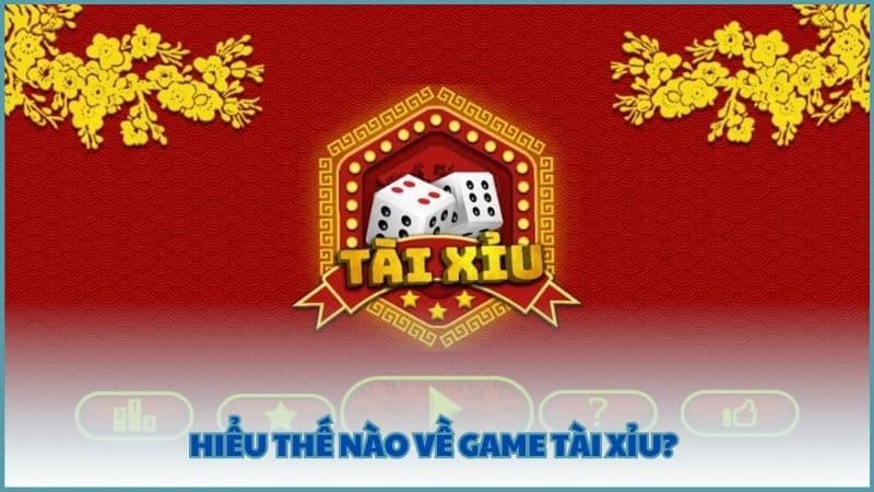 Hiểu thế nào về game tài xỉu?