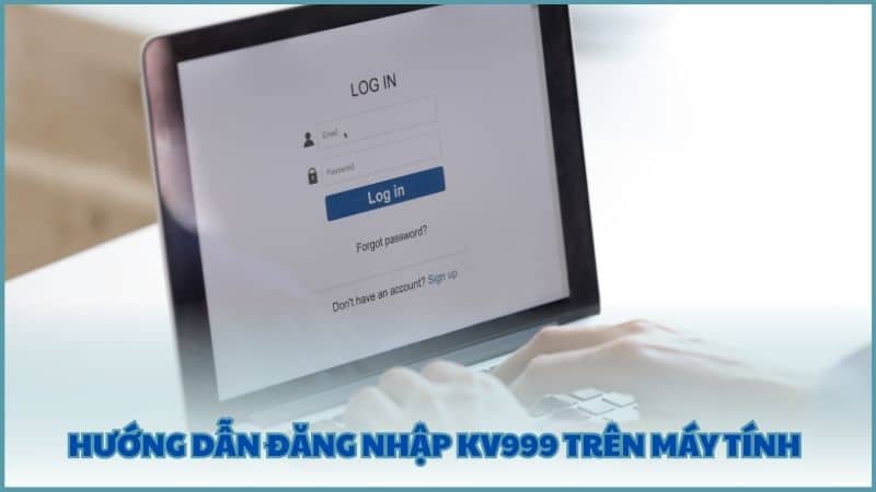 Hướng dẫn đăng nhập KV999 trên máy tính