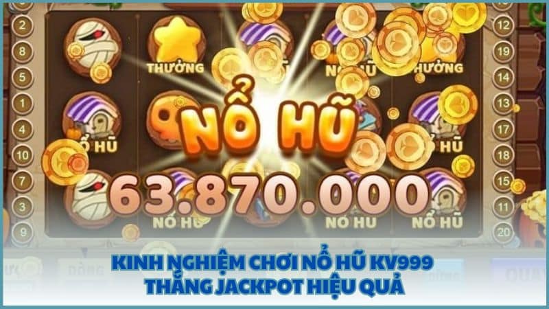 Kinh nghiệm chơi Nổ Hũ KV999 thắng Jackpot hiệu quả