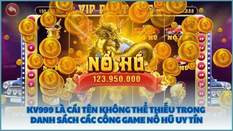 KV999 là cái tên không thể thiếu trong danh sách các cổng game nổ hũ uy tín