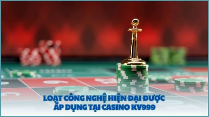 Loạt công nghệ hiện đại được áp dụng tại Casino KV999