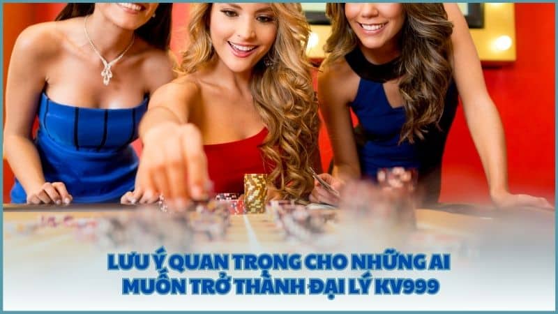 Lưu ý quan trọng cho những ai muốn trở thành đại lý KV999