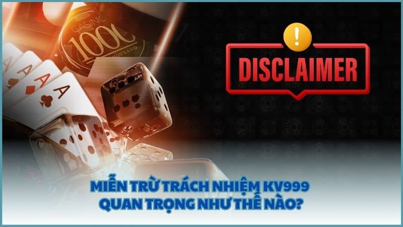 Miễn trừ trách nhiệm KV999 quan trọng như thế nào?