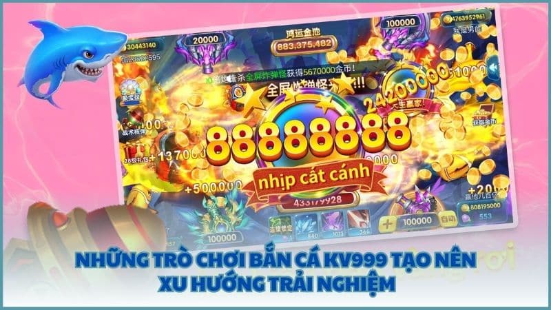 Những trò chơi Bắn Cá KV999 tạo nên xu hướng trải nghiệm