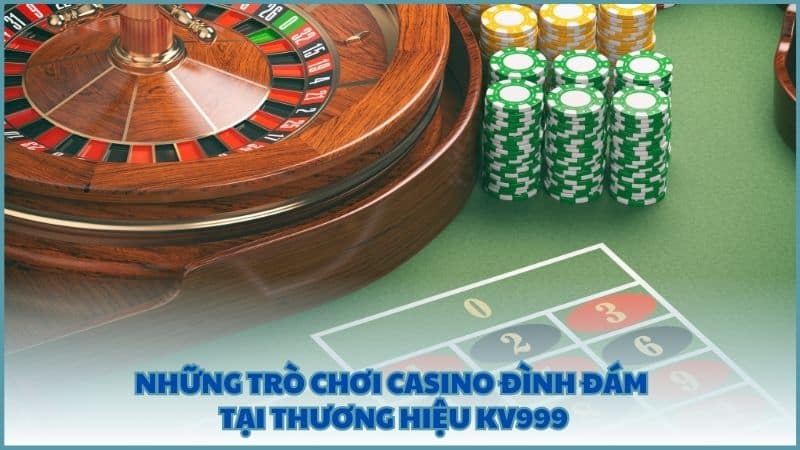 Những trò chơi Casino đình đám tại thương hiệu KV999