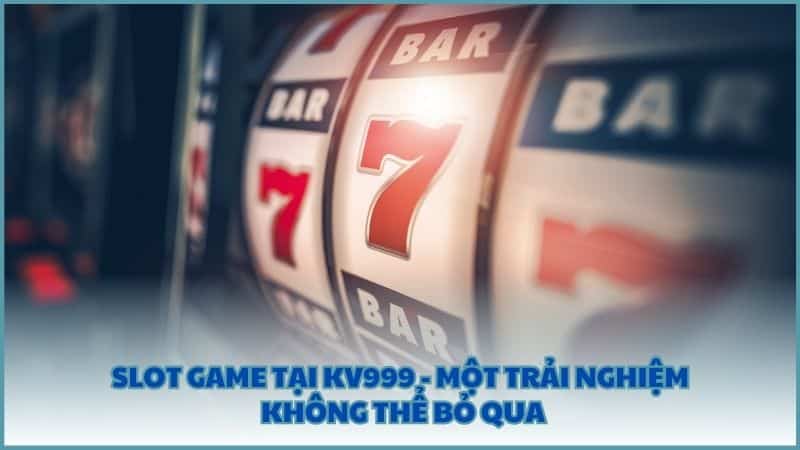 Slot game tại KV999 - Một trải nghiệm không thể bỏ qua