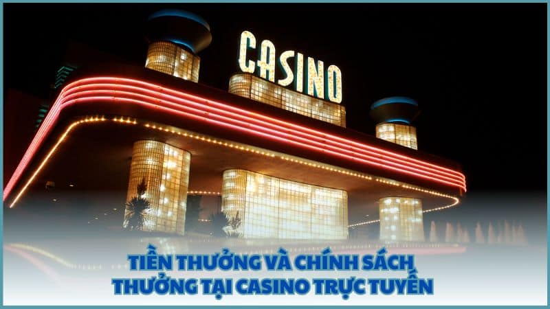 Tiền thưởng và chính sách thưởng tại casino trực tuyến