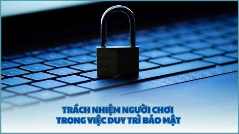 Trách nhiệm người chơi trong việc duy trì bảo mật