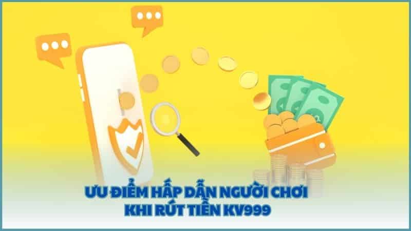 Ưu điểm hấp dẫn người chơi khi rút tiền KV999